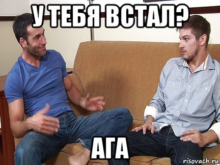 у тебя встал? ага, Мем Слушай я тоже люблю делать подпи