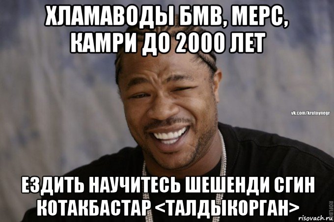 хламаводы бмв, мерс, камри до 2000 лет ездить научитесь шешенди сгин котакбастар <талдыкорган>