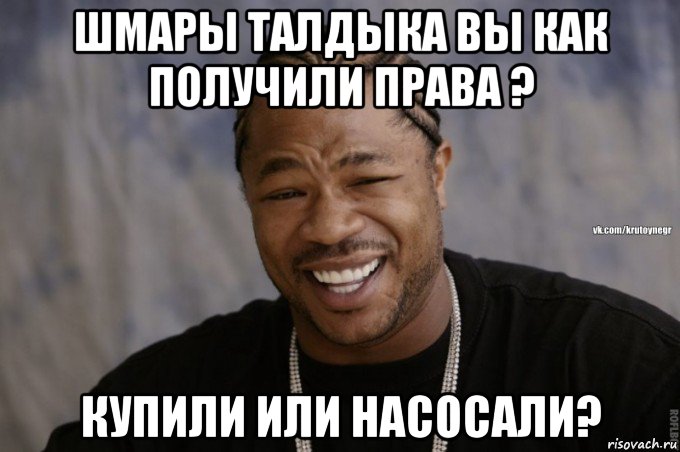 шмары талдыка вы как получили права ? купили или насосали?