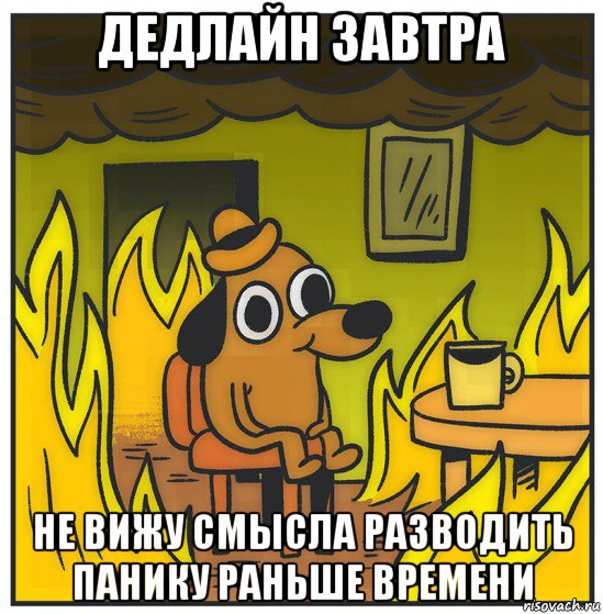 дедлайн завтра не вижу смысла разводить панику раньше времени