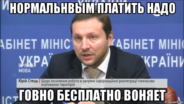 нормальнвым платить надо говно бесплатно воняет