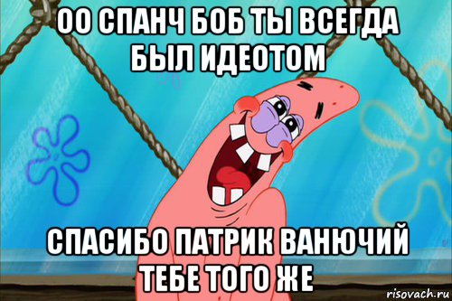 оо спанч боб ты всегда был идеотом спасибо патрик ванючий тебе того же, Мем Стеснительный Патрик