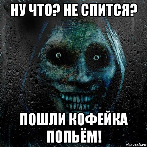 ну что? не спится? пошли кофейка попьём!, Мем страшилка на ночь