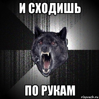 и сходишь по рукам