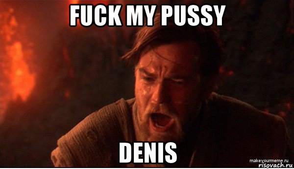 fuck my pussy denis, Мем ты был мне как брат