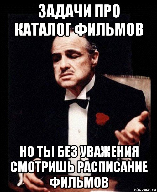 задачи про каталог фильмов но ты без уважения смотришь расписание фильмов, Мем ты делаешь это без уважения