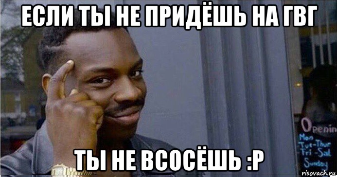 если ты не придёшь на гвг ты не всосёшь :р, Мем Умный Негр