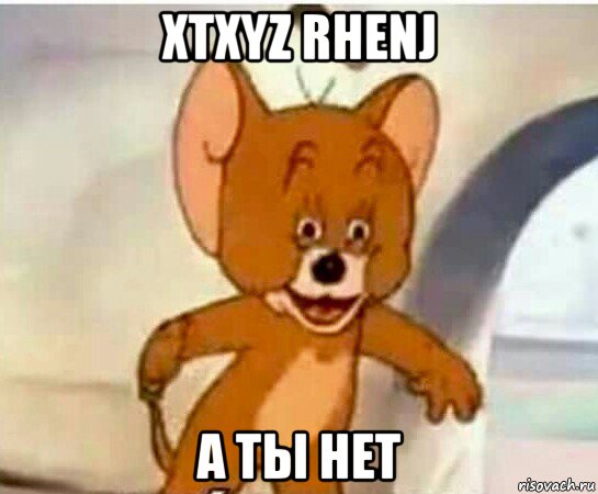 xtxyz rhenj а ты нет