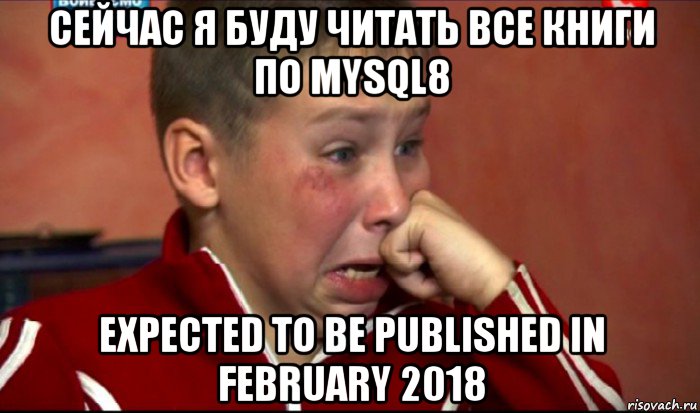 сейчас я буду читать все книги по mysql8 expected to be published in february 2018, Мем  Сашок Фокин