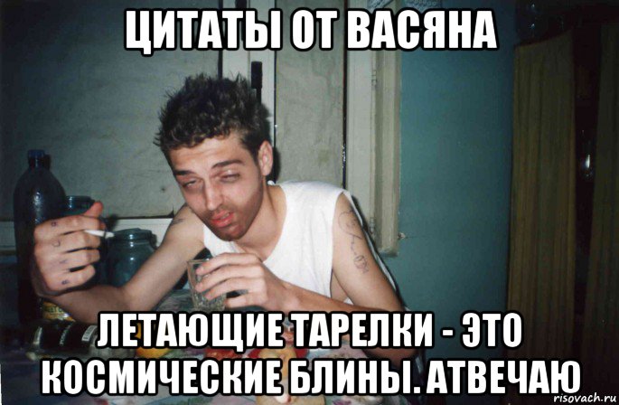 цитаты от васяна летающие тарелки - это космические блины. атвечаю