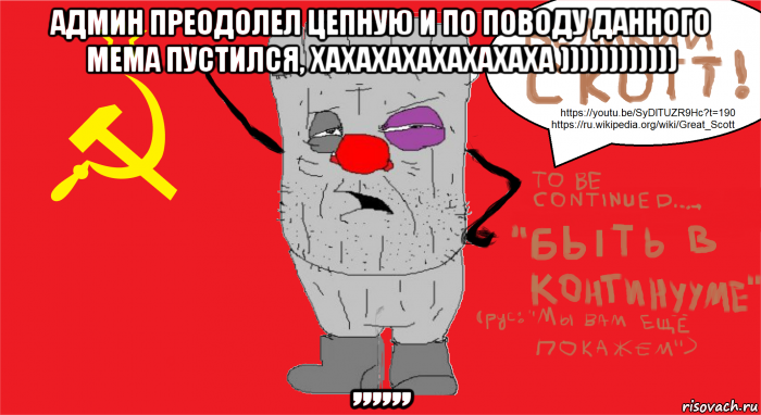 админ преодолел цепную и по поводу данного мема пустился, хахахахахахахаха )))))))))))) ,,,,,,