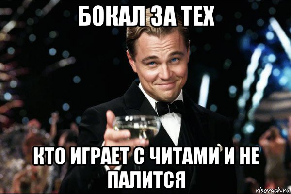бокал за тех кто играет с читами и не палится