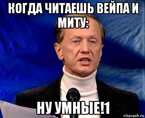 когда читаешь вейпа и миту: ну умные!1