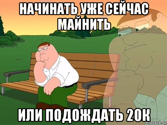 начинать уже сейчас майнить или подождать 20к, Мем Задумчивый Гриффин