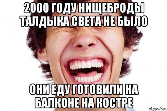 2000 году нищеброды талдыка света не было они еду готовили на балконе на костре