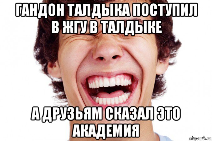 гандон талдыка поступил в жгу в талдыке а друзьям сказал это академия