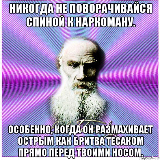 никогда не поворачивайся спиной к наркоману. особенно, когда он размахивает острым как бритва тесаком прямо перед твоими носом.
