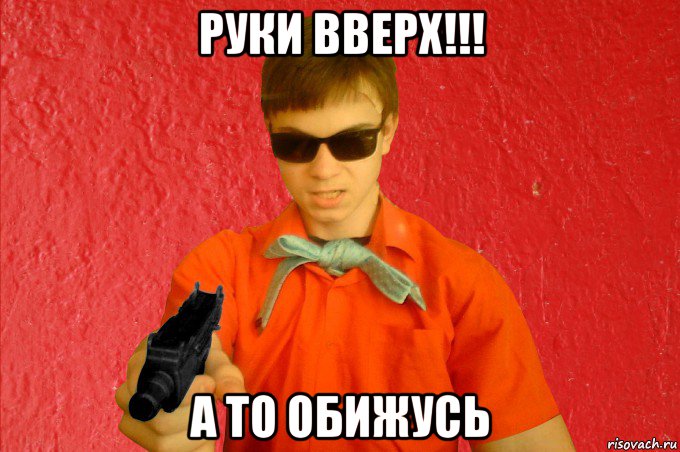 руки вверх!!! а то обижусь, Мем БАНДИТ