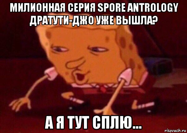 милионная серия spore antrology дратути-джо уже вышла? а я тут сплю..., Мем    Bettingmemes