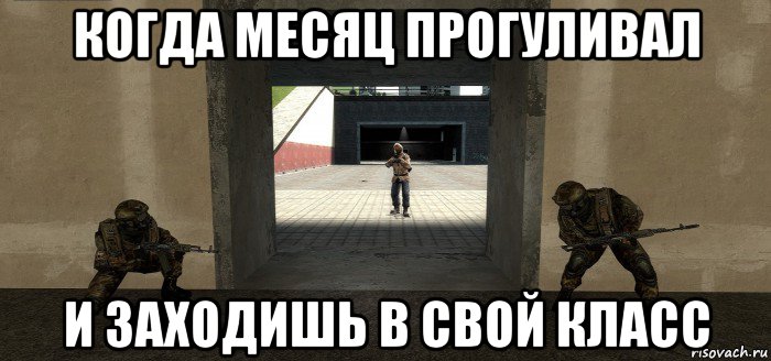 когда месяц прогуливал и заходишь в свой класс