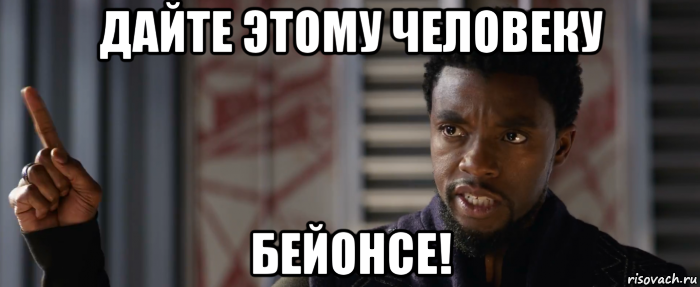 дайте этому человеку бейонсе!