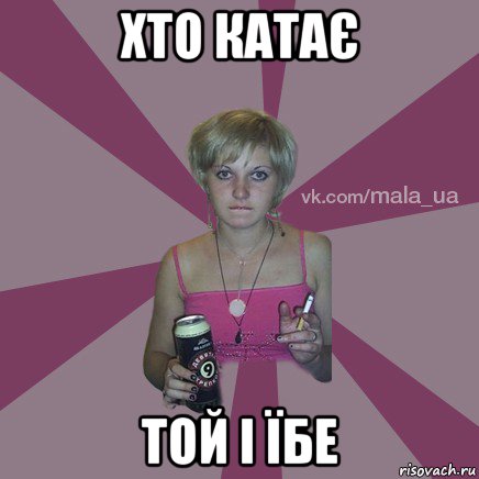 хто катає той і їбе
