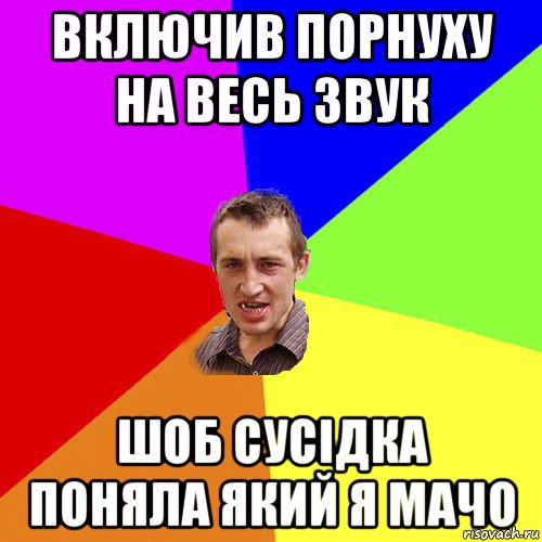 включив порнуху на весь звук шоб сусідка поняла який я мачо, Мем Чоткий паца