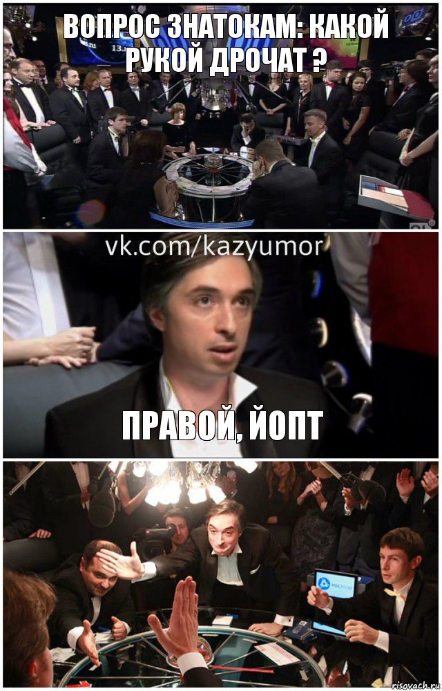 Вопрос Знатокам: Какой рукой дрочат ? Правой, Йопт 