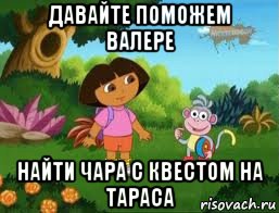 давайте поможем валере найти чара с квестом на тараса, Мем Даша следопыт