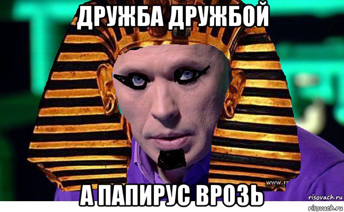 дружба дружбой а папирус врозь