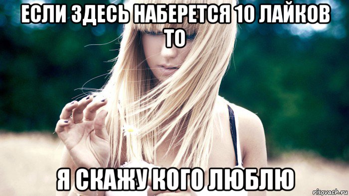 если здесь наберется 10 лайков то я скажу кого люблю, Мем Если наберётся 30 лайков   поста