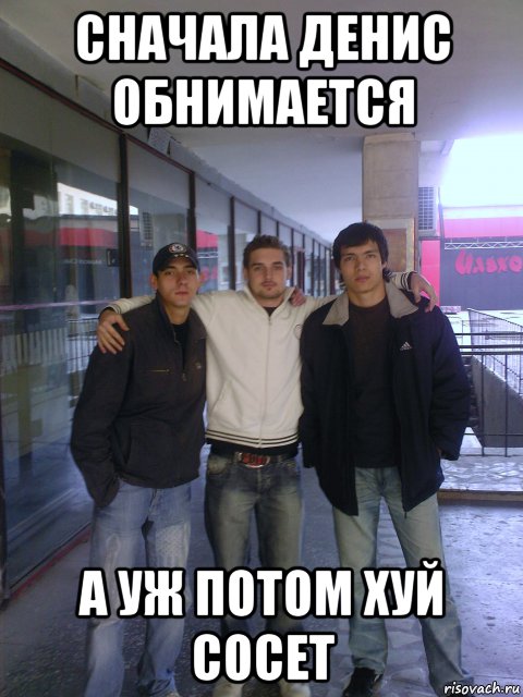 сначала денис обнимается а уж потом хуй сосет
