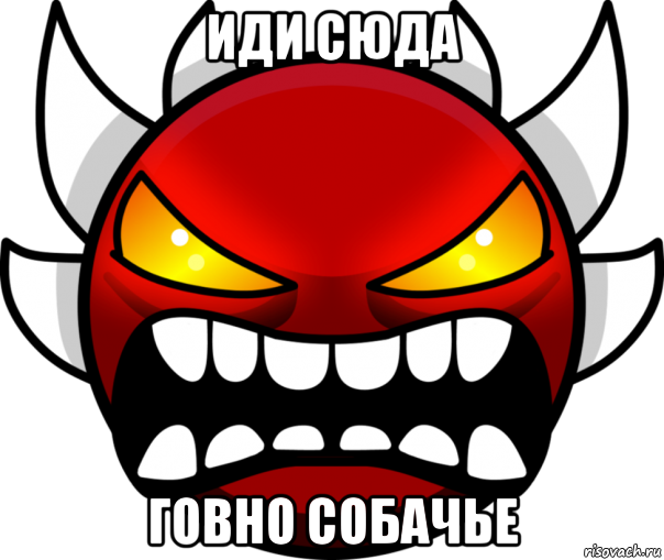 иди сюда говно собачье