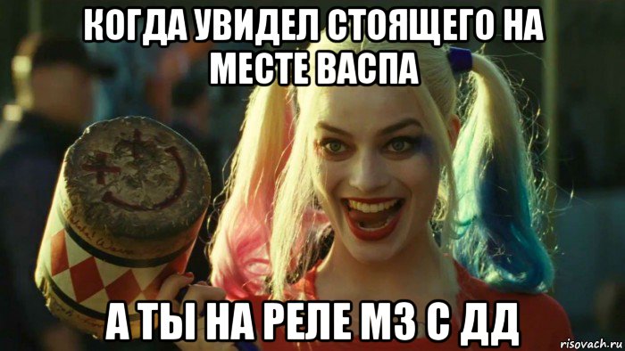 когда увидел стоящего на месте васпа а ты на реле м3 с дд, Мем    Harley quinn