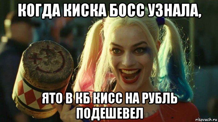 когда киска босс узнала, ято в кб кисс на рубль подешевел, Мем    Harley quinn