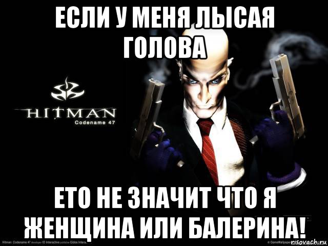 если у меня лысая голова ето не значит что я женщина или балерина!, Мем Hitman