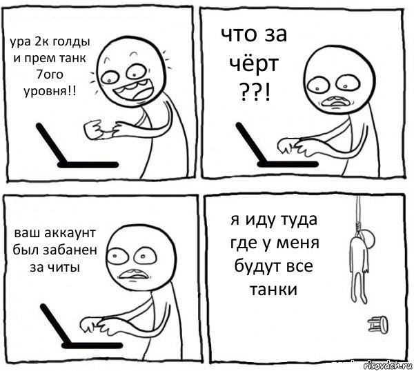 ура 2к голды и прем танк 7ого уровня!! что за чёрт ??! ваш аккаунт был забанен за читы я иду туда где у меня будут все танки, Комикс интернет убивает