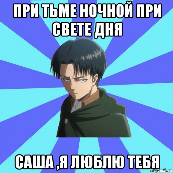 при тьме ночной при свете дня саша ,я люблю тебя
