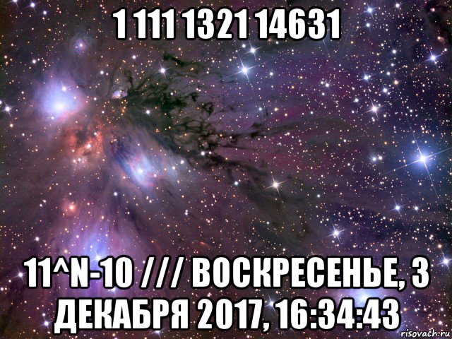 1 111 1321 14631 11^n-10 /// воскресенье, 3 декабря 2017, 16:34:43, Мем Космос