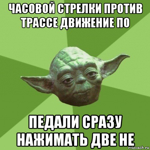 часовой стрелки против трассе движение по педали сразу нажимать две не, Мем Мастер Йода