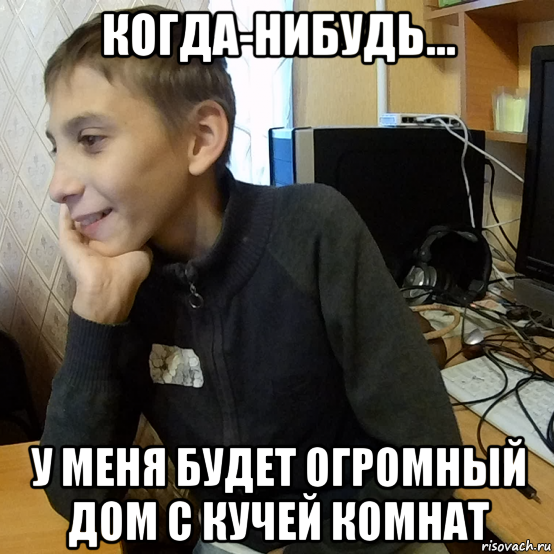 когда-нибудь... у меня будет огромный дом с кучей комнат