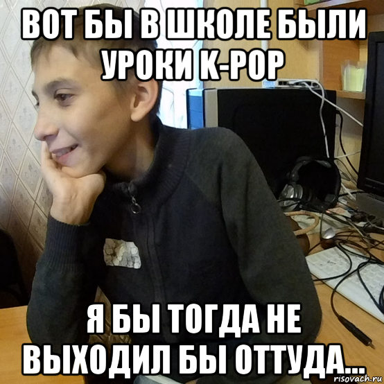 вот бы в школе были уроки k-pop я бы тогда не выходил бы оттуда...