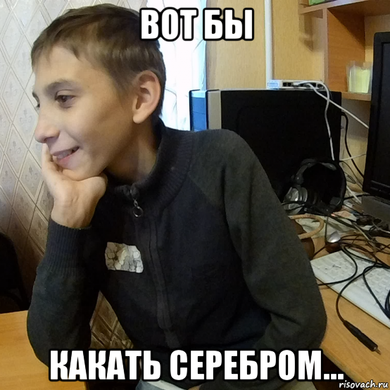 вот бы какать серебром...
