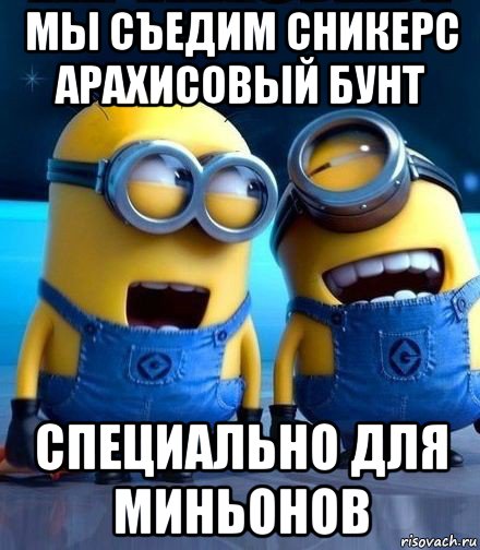 мы съедим сникерс арахисовый бунт специально для миньонов