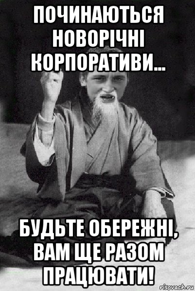 починаються новорічні корпоративи... будьте обережні, вам ще разом працювати!, Мем Мудрий паца