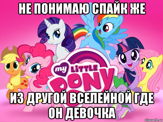 не понимаю спайк же из другой вселейной где он девочка, Мем My little pony