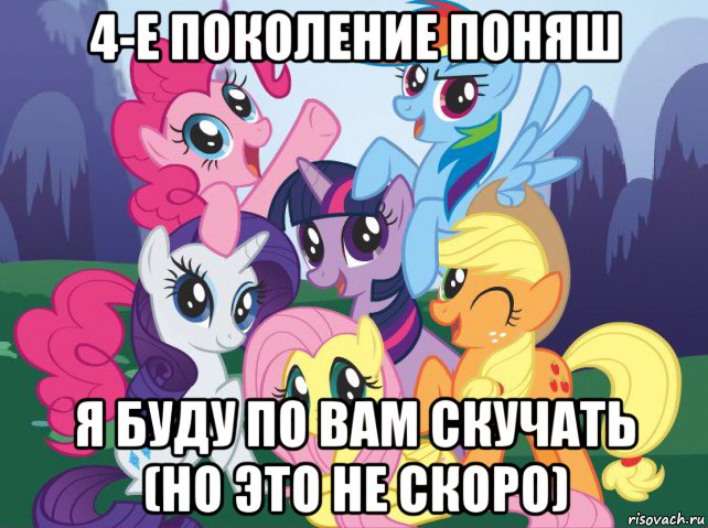 4-е поколение поняш я буду по вам скучать (но это не скоро), Мем My little pony