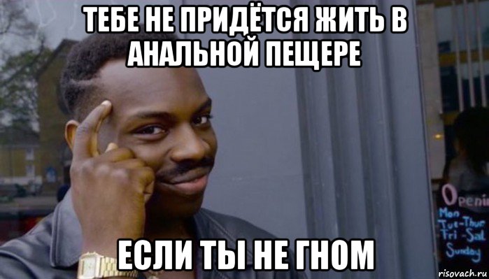 тебе не придётся жить в анальной пещере если ты не гном, Мем Не делай не будет