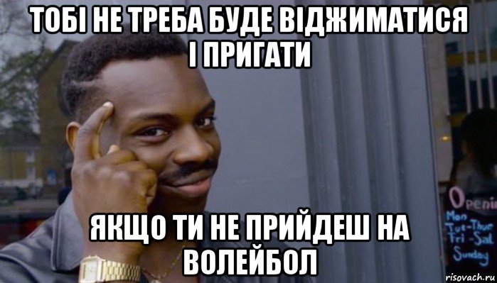 тобі не треба буде віджиматися і пригати якщо ти не прийдеш на волейбол, Мем Не делай не будет