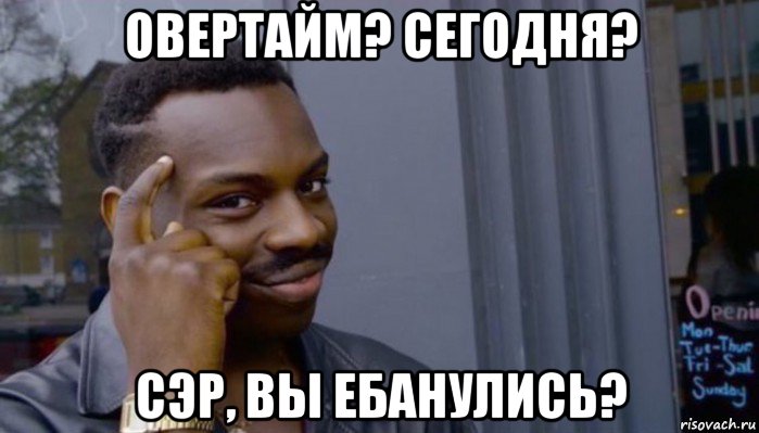 овертайм? сегодня? сэр, вы ебанулись?, Мем Не делай не будет